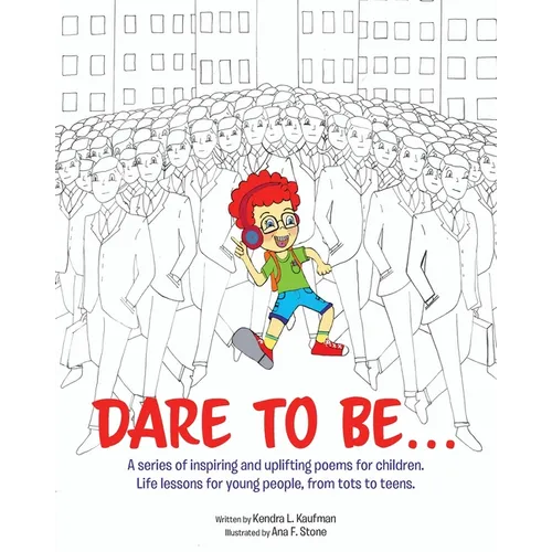Dare to Be...: A series of inspiring and uplifting poems for children. Life lessons for young people, from tots to teens. - Paperback