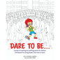 Dare to Be...: A series of inspiring and uplifting poems for children. Life lessons for young people, from tots to teens. - Paperback