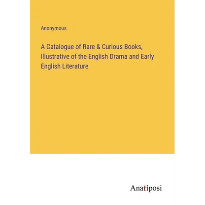 A Catalogue of Rare & Curious Books, Illustrative of the English Drama and Early English Literature - Paperback