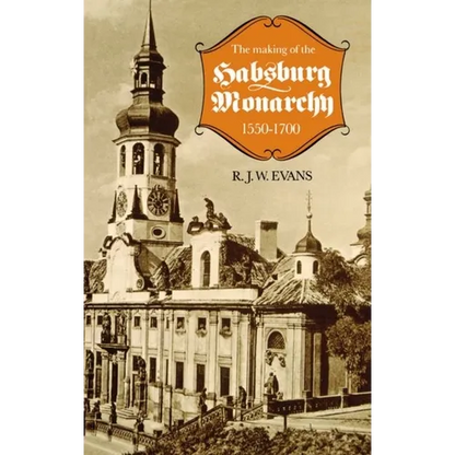 The Making of the Habsburg Monarchy, 1550-1700: An Interpretation - Paperback