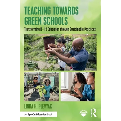 Teaching Towards Green Schools: Transforming K-12 Education through Sustainable Practices - Paperback