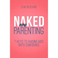 Naked Parenting: 7 Keys to Raising Kids With Confidence - Paperback