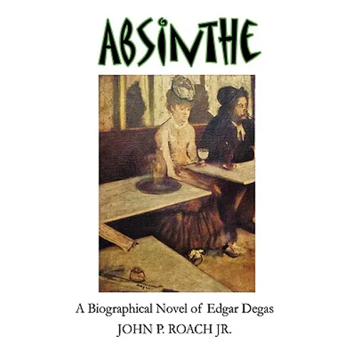 Absinthe: A Biographical Novel of Edgar Degas - Hardcover