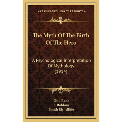 The Myth Of The Birth Of The Hero: A Psychological Interpretation Of Mythology (1914) - Hardcover