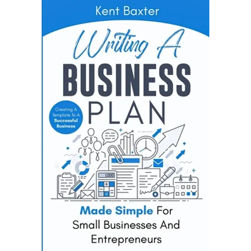 Writing a Business Plan Made Simple for Small Businesses and Entrepreneurs: Creating a Template to a Successful Business - Paperback