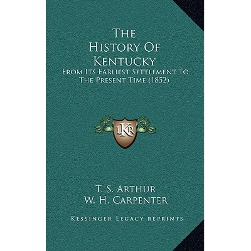 The History Of Kentucky: From Its Earliest Settlement To The Present Time (1852) - Paperback