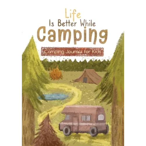 Life is Better While Camping: Kids Camping Journal for Kids - Paperback