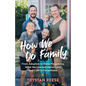 How We Do Family: From Adoption to Trans Pregnancy, What We Learned about Love and LGBTQ Parenthood - Hardcover