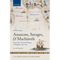 Amazons, Savages, and Machiavels: Travel and Colonial Writing in English, 1550-1630: An Anthology - Paperback