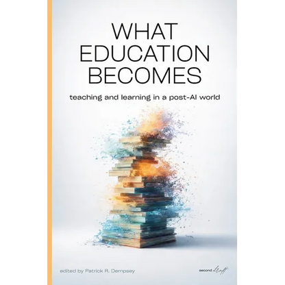 What Education Becomes: Teaching and learning in a post AI-world - Paperback