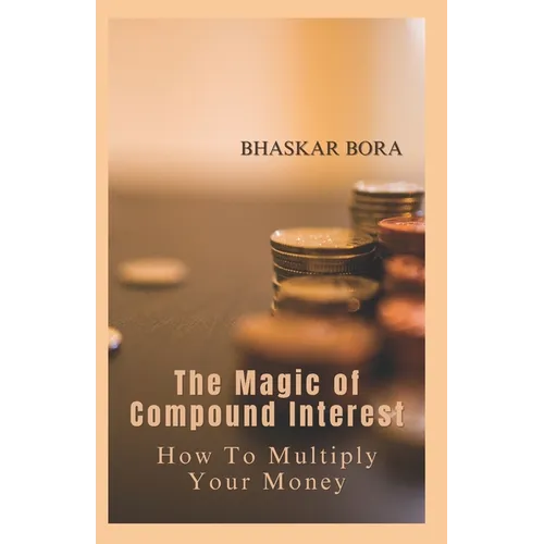 The Magic of Compound Interest: How to Multiply Your Money - Paperback