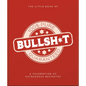 The Little Book of Bullshit: A Load of Lies Too Good to Be True - Hardcover