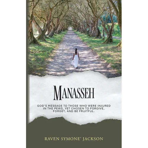 Manasseh: God's Message To Those Who Were Injured In The Pews, Yet Chosen To Forgive, Forget, And Be Fruitful - Paperback