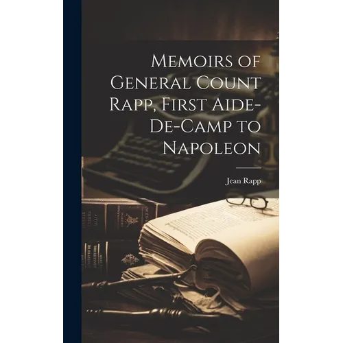 Memoirs of General Count Rapp, First Aide-de-camp to Napoleon - Hardcover