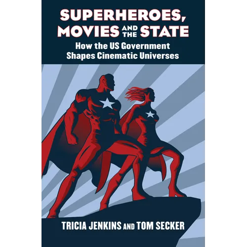 Superheroes, Movies, and the State: How the U.S. Government Shapes Cinematic Universes - Hardcover