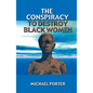 The Conspiracy to Destroy Black Women - Paperback