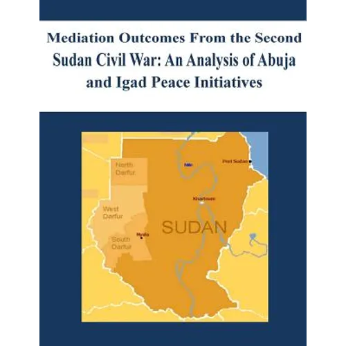 Mediation Outcomes From the Second Sudan Civil War: An Analysis of Abuja and Igad Peace Initiatives - Paperback