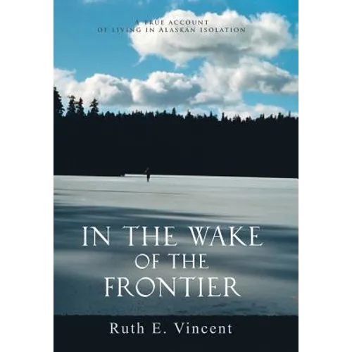 In the Wake of the Frontier: A True Account of Living in Alaskan Isolation - Hardcover