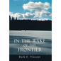 In the Wake of the Frontier: A True Account of Living in Alaskan Isolation - Hardcover