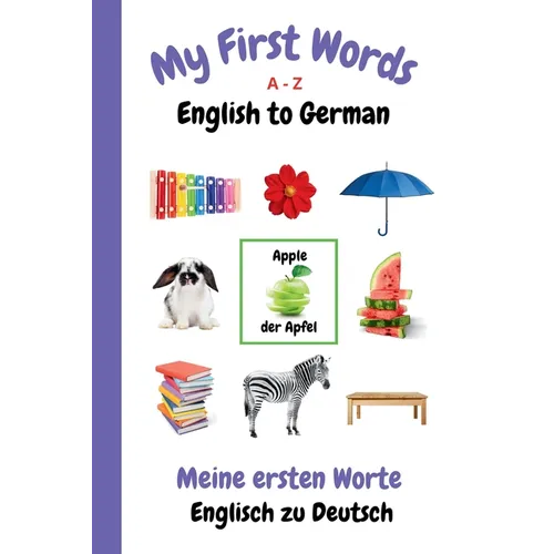 My First Words A - Z English to German: Bilingual Learning Made Fun and Easy with Words and Pictures - Paperback