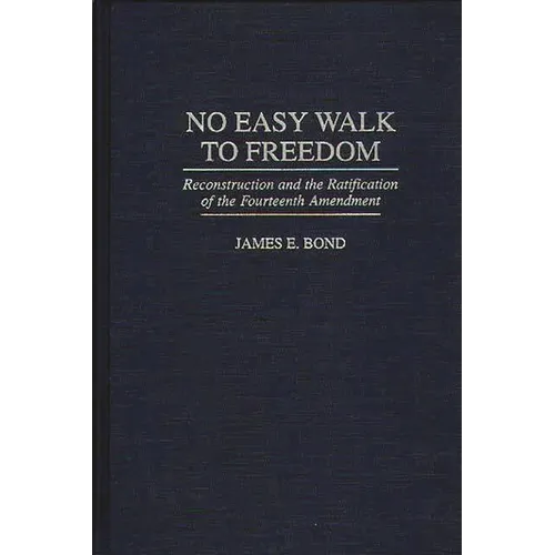 No Easy Walk to Freedom: Reconstruction and the Ratification of the Fourteenth Amendment - Hardcover