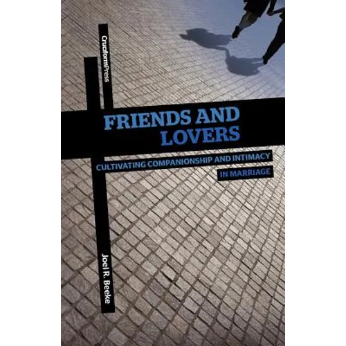 Friends and Lovers: Cultivating Companionship and Intimacy in Marriage - Paperback