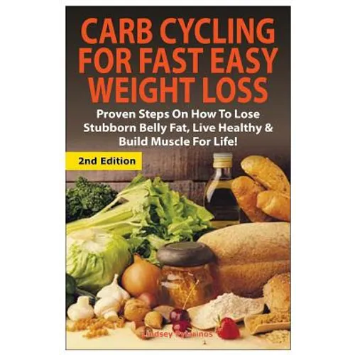 Carb Cycling for Fast Easy Weight Loss: Proven Steps on How to Lose Stubborn Belly Fat, Live Healthy & Build Muscle for Life! - Paperback