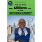 How to make millions in the cannabis industry: As told from one of the first cannabis business owners in the US - Paperback