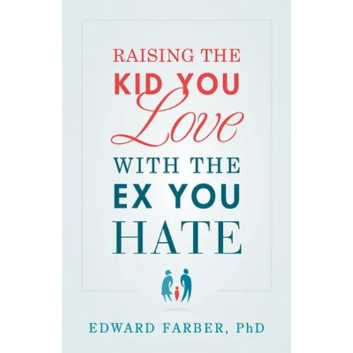 Raising the Kid You Love with the Ex You Hate - Paperback