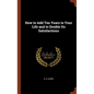 How to Add Ten Years to Your Life and to Double Its Satisfactions - Hardcover