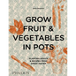 Grow Fruit & Vegetables in Pots: Planting Advice & Recipes from Great Dixter - Hardcover
