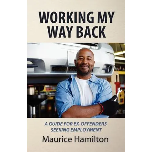Working my way back: A guide for ex offenders seeking employment - Paperback