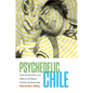 Psychedelic Chile: Youth, Counterculture, and Politics on the Road to Socialism and Dictatorship - Paperback