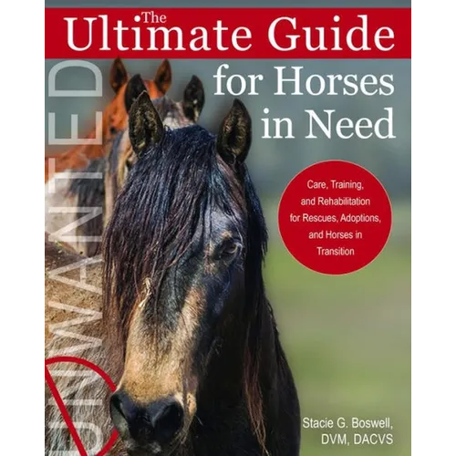 Ultimate Guide for Horses in Need: Care, Training, and Rehabilitation for Rescues, Adoptions, and Horses in Transition - Paperback