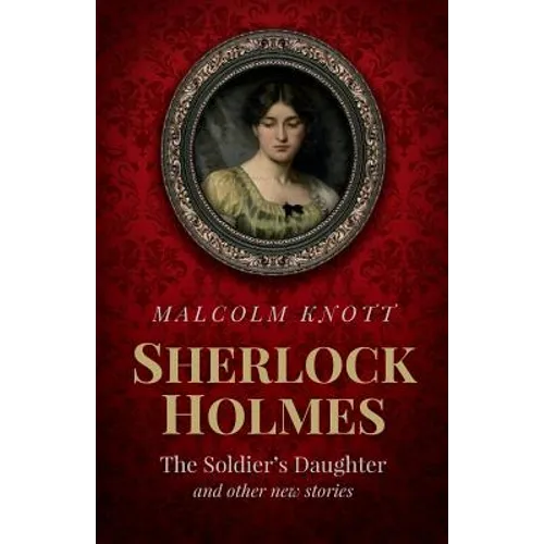 Sherlock Holmes: The Soldier's Daughter and other stories by John H. Watson MD late of the Army Medical Department - Paperback