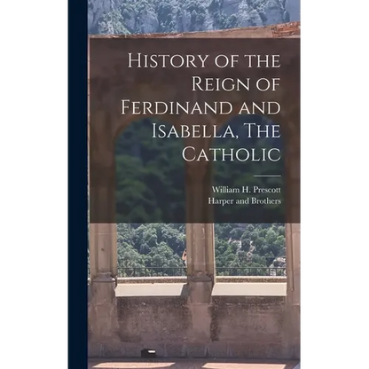 History of the Reign of Ferdinand and Isabella, The Catholic - Hardcover