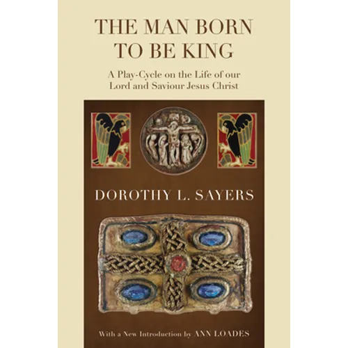 The Man Born to Be King: A Play-Cycle on the Life of Our Lord and Saviour Jesus Christ - Paperback