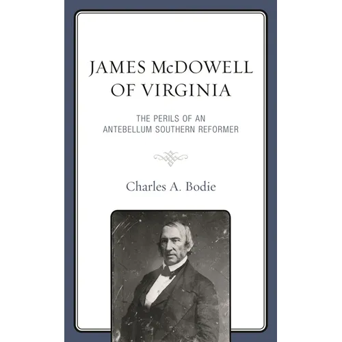 James McDowell of Virginia: The Perils of an Antebellum Southern Reformer - Hardcover
