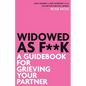 Widowed As F**K: A Guidebook for Grieving Your Partner - Paperback