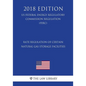 Rate Regulation of Certain Natural Gas Storage Facilities (US Federal Energy Regulatory Commission Regulation) (FERC) (2018 Edition) - Paperback