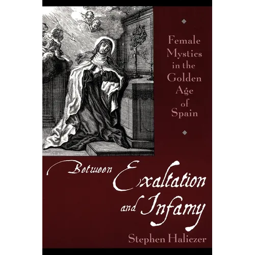 Between Exaltation and Infamy: Female Mystics in the Golden Age of Spain - Paperback