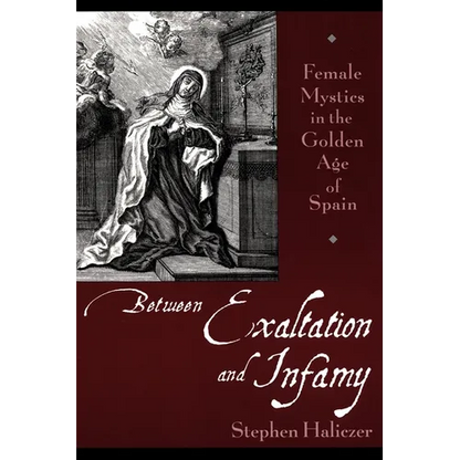 Between Exaltation and Infamy: Female Mystics in the Golden Age of Spain - Paperback