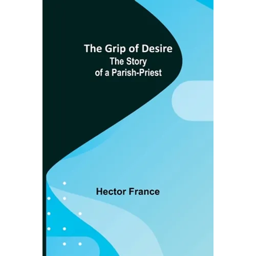 The Grip of Desire: The Story of a Parish-Priest - Paperback