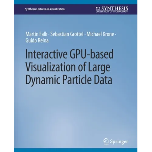 Interactive Gpu-Based Visualization of Large Dynamic Particle Data - Paperback