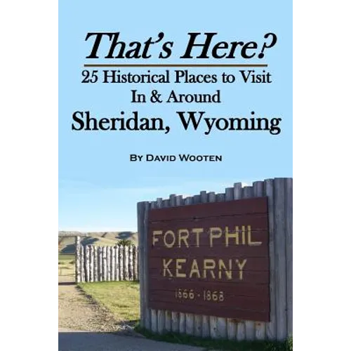 That's Here? 25 Historical Places to Visit In & Around Sheridan, Wyoming - Paperback