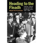 Heading to the Fleadh: Festival, Cultural Revival and Irish Traditional Music 1951-1969 - Hardcover