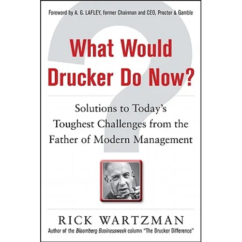 What Would Drucker Do Now?: Solutions to Today's Toughest Challenges from the Father of Modern Management - Hardcover