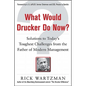 What Would Drucker Do Now?: Solutions to Today's Toughest Challenges from the Father of Modern Management - Hardcover