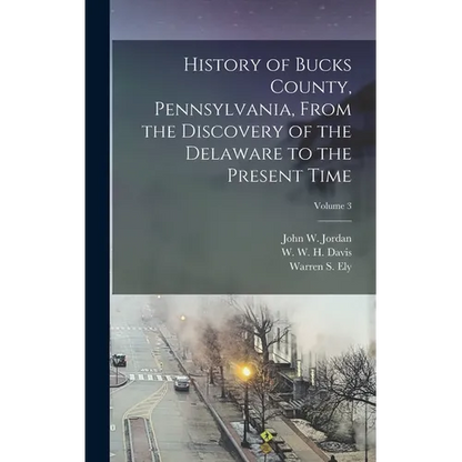 History of Bucks County, Pennsylvania, From the Discovery of the Delaware to the Present Time; Volume 3 - Hardcover