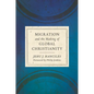 Migration and the Making of Global Christianity - Hardcover